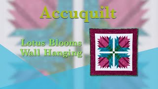 Accuquilt Lotus Blooms Wall Hanging [upl. by Worsham]