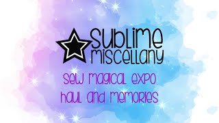 Sew Magical Expo FL 2022 Haul and Memories [upl. by Younger]