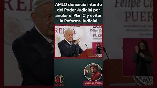 AMLO denuncia intento del Poder Judicial por anular el Plan C y evitar la Reforma Judicial [upl. by Dumah]