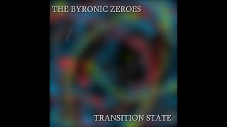 The Byronic Zeroes  TRANSITION STATE  Out 8324 [upl. by Castera]