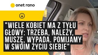 quotWiele kobiet ma z tyłu głowy głos trzeba należy muszę wypada Pomijamy w swoim życiu siebiequot [upl. by Zilevi]