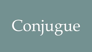 How to Pronounce Conjugue Conjugate Correctly in French [upl. by Savvas]