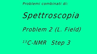 Spettroscopia  Problemi combinati Problem 2  Field Step 3  CNMR [upl. by Siward143]