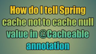 89How do I tell Spring cache not to cache null value in Cacheable annotation [upl. by Gnut]