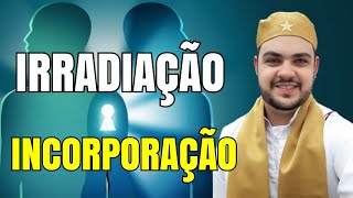 IRRADIAÇÃO E INCORPORAÇÃO e suas diferenças [upl. by Ralli]