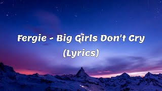 Big Girls Dont Cry  Fergie Lyrics [upl. by Nalloh]