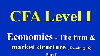 CFA level I EconomicsThe firm and market structure  Reading 16 Part I [upl. by Eninotna804]