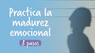 8 pasos para practicar la MADUREZ EMOCIONAL ¿Qué dice la psicología  Psi Mammoliti [upl. by Esilana]