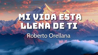 Mi Vida Esta Llena De Ti  Roberto Orellana letra Así que declaro que Tú estás aquí Señor [upl. by Namharludba]