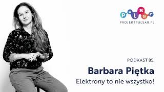 Podkast 85 Barbara Piętka Elektrony to nie wszystko [upl. by Edmondo]