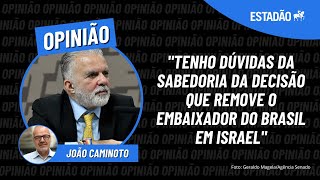 João Caminoto quotTenho dúvidas da sabedoria da decisão que remove o EMBAIXADOR do BRASIL em ISRAELquot [upl. by Priscella]