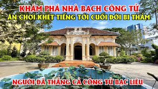 Khám Phá Nhà Của Bạch Công Tử  Công Tử Mỹ Tho Người Từng Thắng Cả Công Tử Bạc Liêu [upl. by Yntrok]