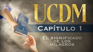 UN CURSO DE MILAGROS Capítulo 1  quotEl Significado de los Milagrosquot [upl. by Onitnas774]