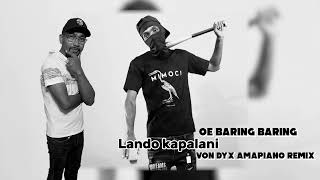 OE BARING BARING  LANDO KAPALANI VON DYX AMAPIANO REMIX [upl. by Erdied451]