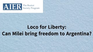 The Bastiat Society Loco for Liberty Can Milei bring freedom to Argentina [upl. by Hughie161]