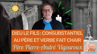 NTMR3  Dieu le Fils  consubstantiel au Père et Verbe fait chair  Père PierreAndré Vigouroux [upl. by Nhar785]