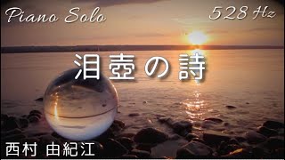 『泪壺の詩』西村 由紀江 ピアノソロ 528Hz A444Hz  Cover Piano Yukie Nishimura「Song of Lachrymatory Tear Bottle」 [upl. by Florida]