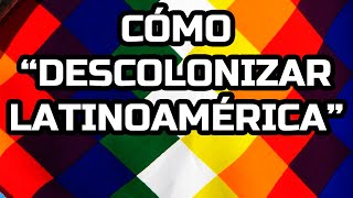 quotDescolonizar Latinoaméricaquot en 8 pasos [upl. by Yatnoj]