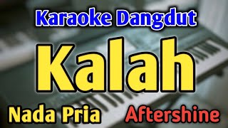 KALAH  KARAOKE  NADA PRIA COWOK  Versi Dangdut Koplo  Aftershine  Live Keyboard [upl. by Enilekaj822]