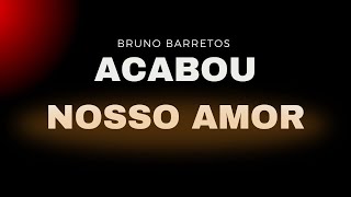 BRUNO BARRETOS  ACABOU NOSSO AMOR  MÚSICA SERTANEJA [upl. by Laird]