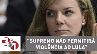 Gleisi Hoffmann acredita que Supremo não permitirá violência ao Lula [upl. by Lian]