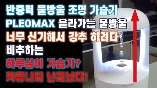 장가습기 반중력 물방울 조명 가습기 PLEOMAX 올라가는 물방울 너무 신기해서 강추 하려다 비추하는 하루살이 가습기 커뮤니티 난리 났다 [upl. by Billat]