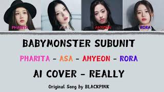 BABYMONSTER SUBUNIT  PHARITA ASA AHYEON RORA  REALLY AI COVER  Original Song by BLACKPINK [upl. by Ynnob768]