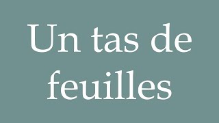 How to Pronounce Un tas de feuilles A pile of leaves Correctly in French [upl. by Ayokahs]