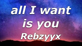 Rebzyyx  all I want is you Lyrics  quotI know what you want girl let me be the one toquot [upl. by Nirac]