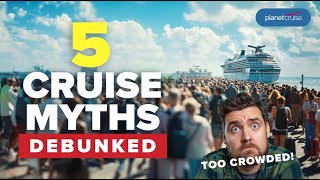 5 Cruise Myths Debunked  Planet Cruise [upl. by Volding]