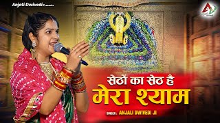 सेठों का सेठ है मेरा श्याम  Anjali Dwivedi Ji [upl. by Timothee]