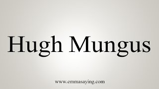 How to Pronounce Hugh Mungus [upl. by Lamrert]