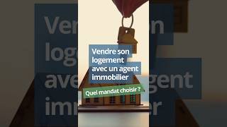 Vendre son logement avec un agent immobilier  quel mandat choisir [upl. by Mathe249]