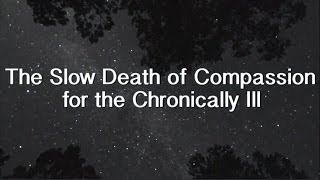 The Slow Death of Compassion for the Chronically Ill [upl. by Gamber]