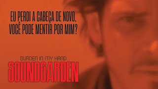 Soundgarden  Burden In My Hand Legendado em Português [upl. by Veda]