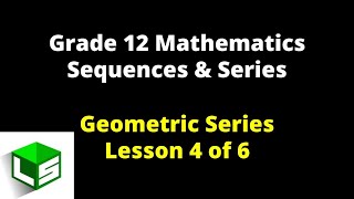 Grade 12 Sequences and Series  Lesson 4 of 6 Geometric Series  Grade 12 Mathematics [upl. by Jammie398]