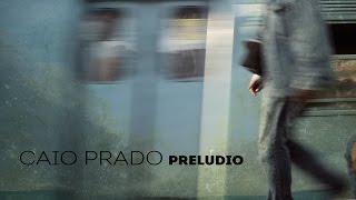 Caio Prado  Prelúdio  VideoClipe oficial [upl. by Salguod]