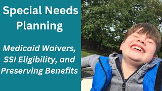 Special Needs Planning  Medicaid Waivers SSI Eligibility and Preserving Benefits [upl. by Anairad790]