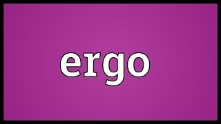 Ergo Meaning [upl. by Mohammad]