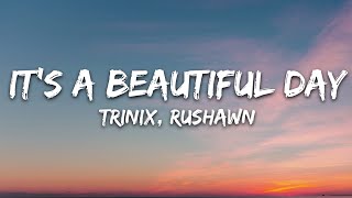 TRINIX x Rushawn  It’s A Beautiful Day Lyrics [upl. by Jeniece249]