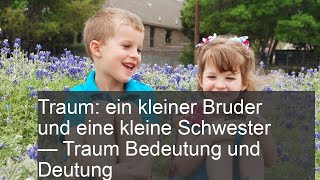 Traum ein kleiner Bruder und eine kleine Schwester  Traum Bedeutung und Deutung [upl. by Lrae]