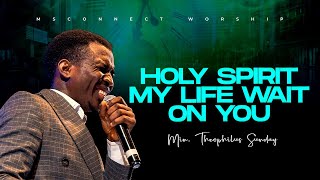 MIN THEOPHILUS SUNDAY  HOLY SPIRIT MY LIFE WAIT ON YOU  MSCONNECT WORSHIP [upl. by Frierson159]