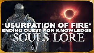 Souls Lore  quotThe Usurpation of Firequot Ending Quest for Knowledge [upl. by Ameer]