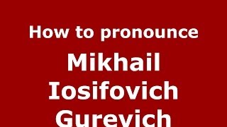 How to pronounce Mikhail Iosifovich Gurevich RussianRussia  PronounceNamescom [upl. by Eniotna841]