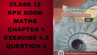 Class 12 KPK Book Maths Chapter 4 Exercise 43 Question 3 [upl. by Ianteen127]