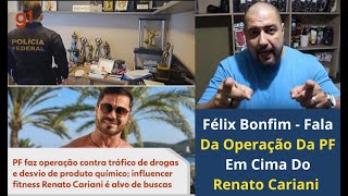 Félix Bonfim  Fala Da Operação Da PF Em Cima Do Renato Cariani [upl. by Nnayd]