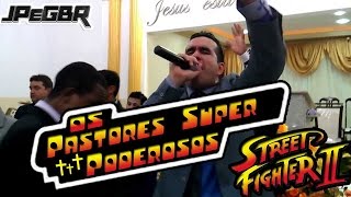 OS PASTORES SUPER PODEROSOS  STREET FIGHTER [upl. by Won562]