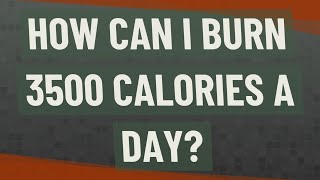 How can I burn 3500 calories a day [upl. by Gerianna]