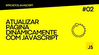 PROJETOS JAVASCRIPT – ATUALIZAR PÁGINA DINÂMICAMENTE COM JAVASCRIPT [upl. by Rhodie]