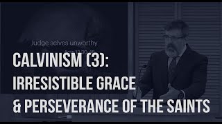 Calvinism 3 Irresistible Grace and Perseverance of the Saints [upl. by Kwon]